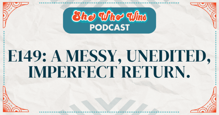 E149: A messy, unedited, imperfect return.